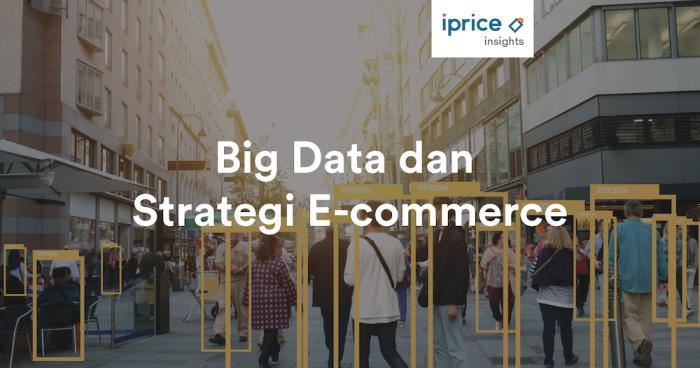 Memaksimalkan Big Data Untuk Menunjang Strategi E-commerce